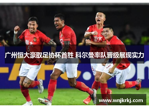 广州恒大豪取足协杯首胜 科尔曼率队晋级展现实力